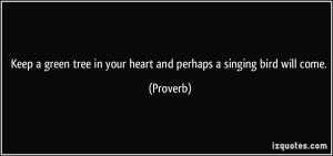 ... tree in your heart and perhaps a singing bird will come. - Proverbs