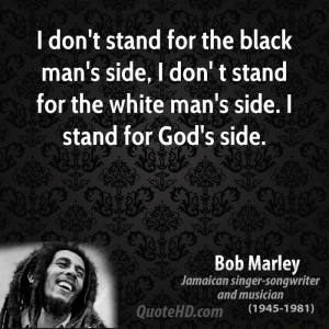 don't stand for the black man's side, I don' t stand for the white ...