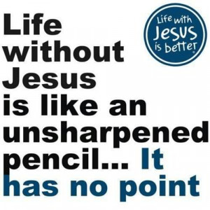 Life Without Jesus Is Like An Unsharpened Pencil, It Has No Point ...
