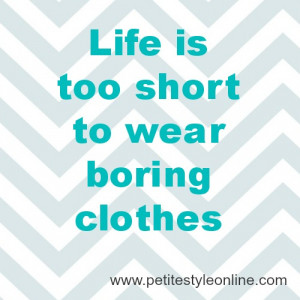 Life is too short to wear boring clothes style quote