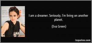 quote-i-am-a-dreamer-seriously-i-m-living-on-another-planet-eva-green ...