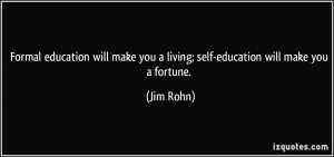Formal education will make you a living; self-education will make you ...