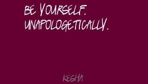 Be yourself. Unapologetically.