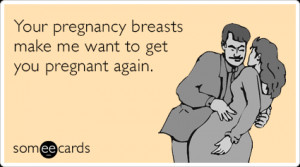 pregnant-breasts-sex-pregnancy-ecards-someecards.png