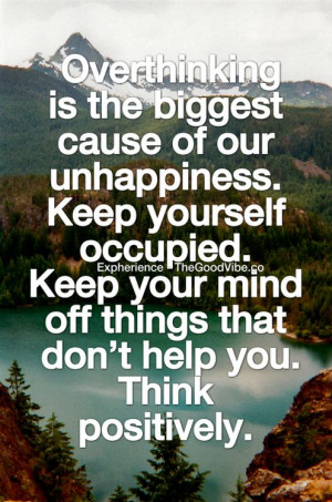 ... . Keep your mind off things that don’t hep you. Think positively