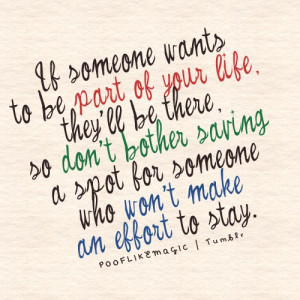 If someone wants to be part of your life, they'll be there. So don't ...
