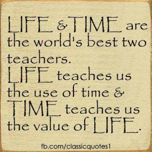 Life and time are the world's best teachers. Life teaches us the use ...