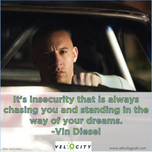 ... always chasing you and standing in the way of your dreams. -Vin Diesel