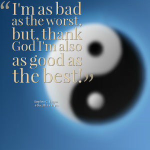 Quotes Picture: i'm as bad as the worst, but, thank god i'm also as ...