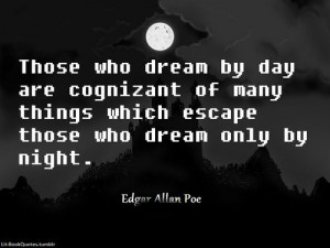 dream by day are cognizant of many things that escape those who dream ...