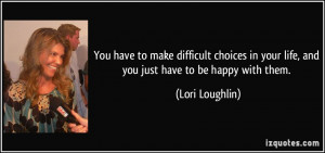 You have to make difficult choices in your life, and you just have to ...