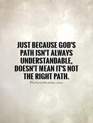 path isn't always understandable, doesn't mean it's not the right path ...