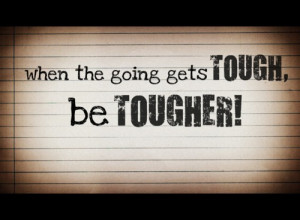 Be In-spired | Quote of the Week: When The Going Gets Tough Get ...