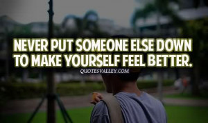 Never Put Someone Else Down To Make Yourself Feel Better
