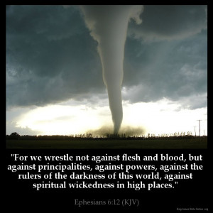 Ephesians 6:12 – “For we wrestle not against flesh and blood, but ...