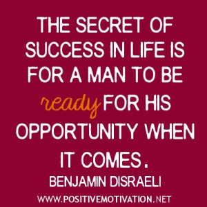 quotes the secret of success in life is for a man to be ready for his ...
