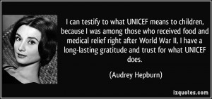... -lasting gratitude and trust for what UNICEF does. - Audrey Hepburn