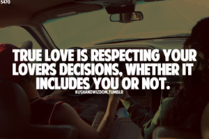 ... is respecting your lovers decisions, whether it includes you or not