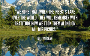 We hope that, when the insects take over the world, they will remember ...