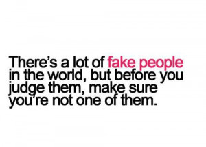 There’s a lot of fake people in the world, but before you judge them