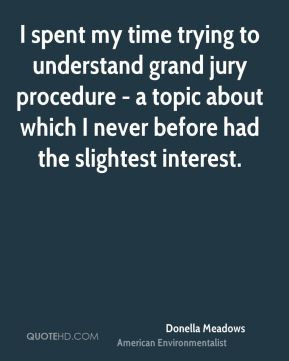 Donella Meadows - I spent my time trying to understand grand jury ...