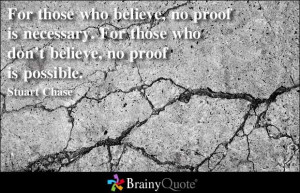 Stuart Chase Quotes - BrainyQuote For those who believe, no proof is ...