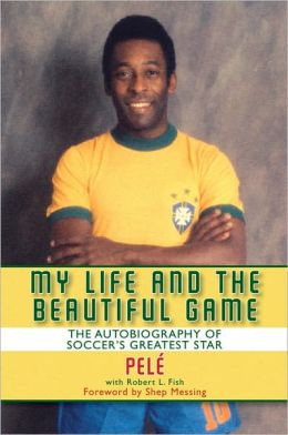 My Life and the Beautiful Game: The Autobiography of Soccer's Biggest ...