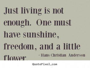 Life quotes - Just living is not enough. one must have sunshine ...