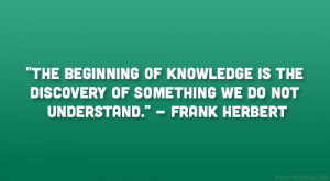 ... the discovery of something we do not understand.” – Frank Herbert