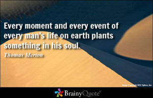 Every moment and every event of every man's life on earth plants ...