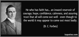 He who has faith has... an inward reservoir of courage, hope ...
