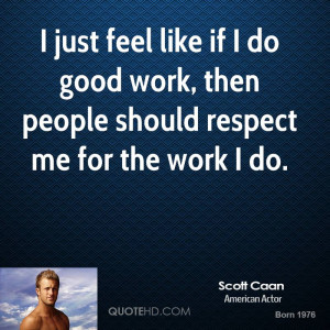 ... if I do good work, then people should respect me for the work I do