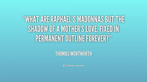 What are Raphael's Madonnas but the shadow of a mother's love, fixed ...