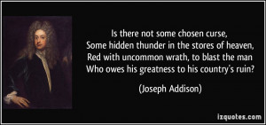 ... the man Who owes his greatness to his country's ruin? - Joseph Addison