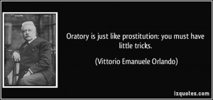 Oratory is just like prostitution: you must have little tricks ...