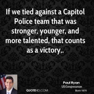 If we tied against a Capitol Police team that was stronger, younger ...