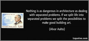 is as dangerous in architecture as dealing with separated problems ...