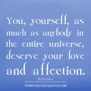 You, yourself, as much as anybody in the entire universe, deserve your ...