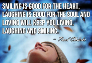 ... Loving Will Keep You Living, Laughing And Smiling ” - Paul Chucks