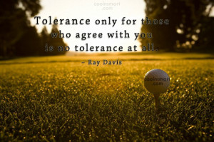 Tolerance Quote: Tolerance only for those who agree with...
