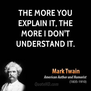 The more you explain it, the more I don't understand it.