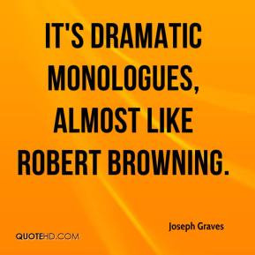 Joseph Graves - It's dramatic monologues, almost like Robert Browning.