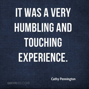 It Was A Very Humbling And Touching Experience. - Cathy Pennington