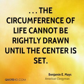 the circumference of life cannot be rightly drawn until the center is ...