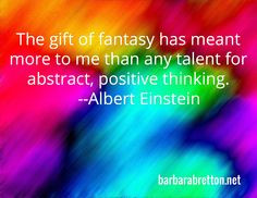 The gift of fantasy has meant more to me than any talent for abstract ...