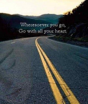 Wherever you go, Go with all your heart.