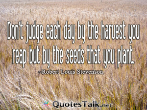 Motivational Quotes - Don?t judge each day by the harvest you reap but ...