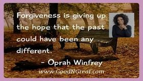 Forgiveness is giving up the hope that the past could have