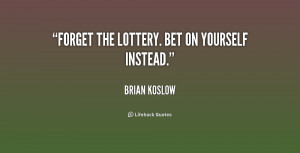 quote-Brian-Koslow-forget-the-lottery-bet-on-yourself-instead-192078 ...
