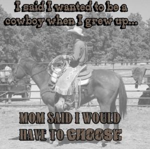 Little Cowboy Quotes I said i wanted to be a cowboy